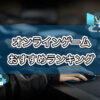 無料PCオンラインゲーム人気おすすめランキング2023年9月最新【口コミ・評判◎】